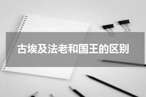 古埃及法老和国王的区别