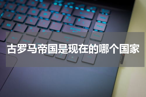 古罗马帝国是现在的哪个国家