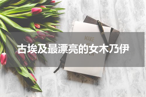 古埃及最漂亮的女木乃伊