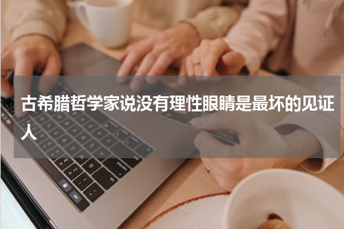 古希腊哲学家说没有理性眼睛是最坏的见证人
