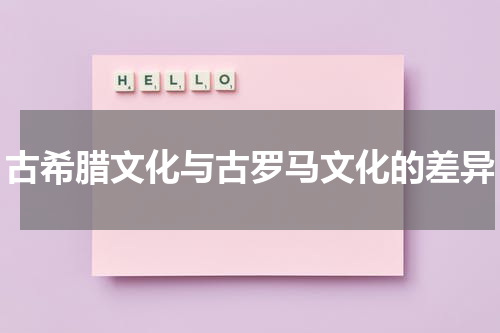 古希腊文化与古罗马文化的差异