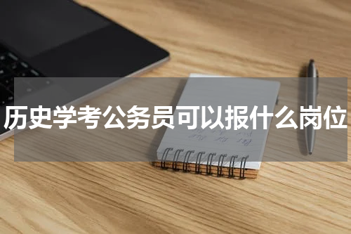 历史学考公务员可以报什么岗位
