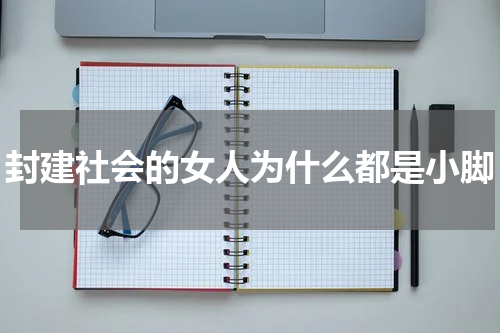封建社会的女人为什么都是小脚