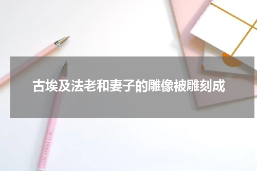 古埃及法老和妻子的雕像被雕刻成