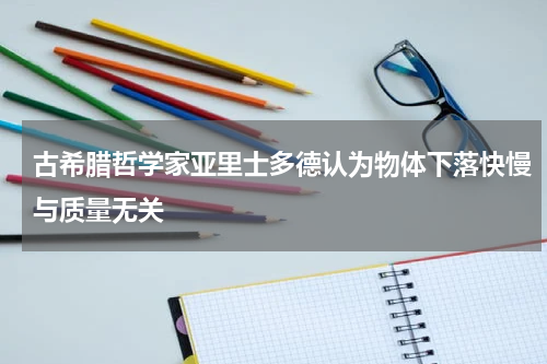 古希腊哲学家亚里士多德认为物体下落快慢与质量无关