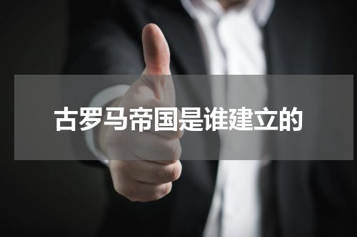 古罗马帝国是谁建立的