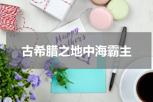 古希腊之地中海霸主