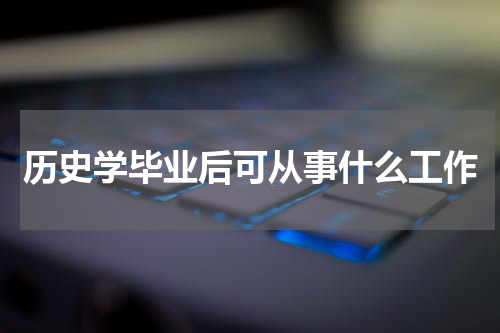 历史学毕业后可从事什么工作
