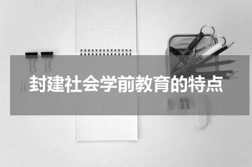 封建社会学前教育的特点