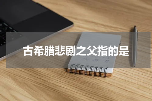 古希腊悲剧之父指的是