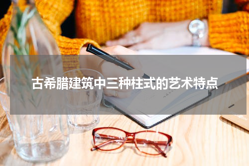 古希腊建筑中三种柱式的艺术特点