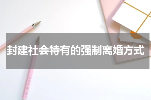 封建社会特有的强制离婚方式