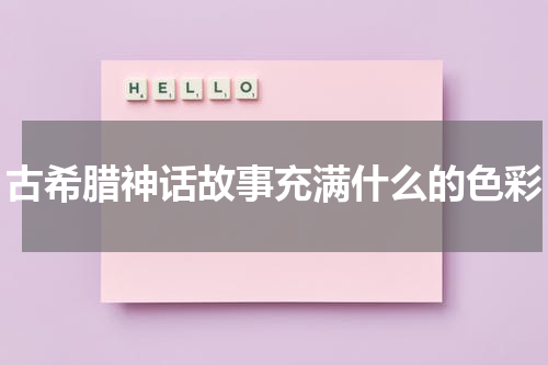 古希腊神话故事充满什么的色彩