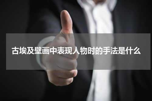 古埃及壁画中表现人物时的手法是什么