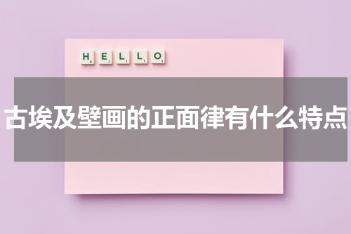 古埃及壁画的正面律有什么特点