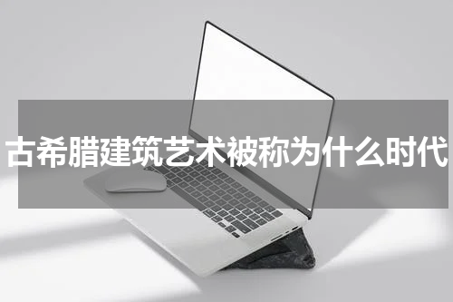 古希腊建筑艺术被称为什么时代