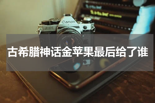 古希腊神话金苹果最后给了谁