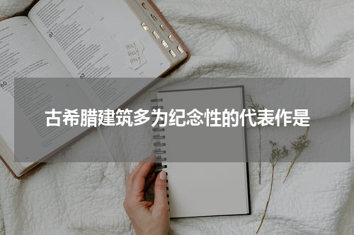 古希腊建筑多为纪念性的代表作是