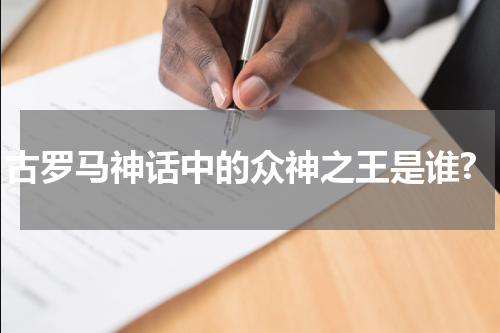 古罗马神话中的众神之王是谁?