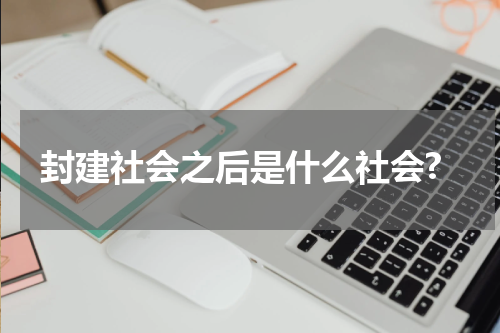 封建社会之后是什么社会?