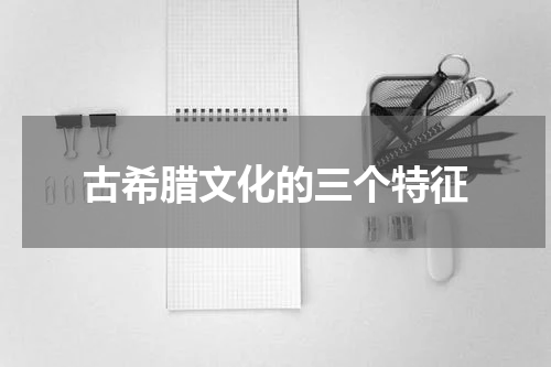 古希腊文化的三个特征