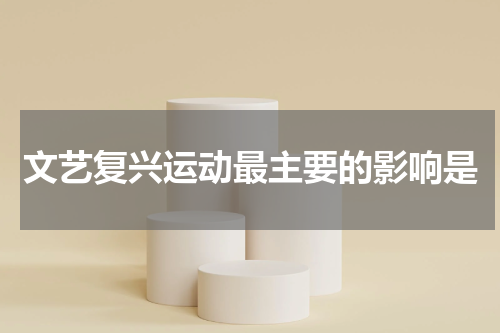文艺复兴运动最主要的影响是