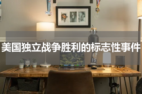 美国独立战争胜利的标志性事件
