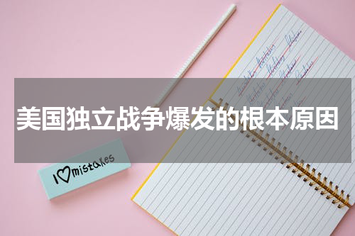 美国独立战争爆发的根本原因