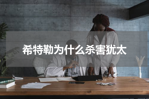 希特勒为什么杀害犹太