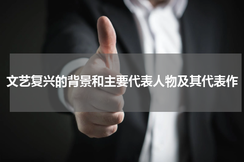 文艺复兴的背景和主要代表人物及其代表作