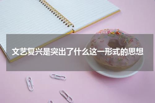 文艺复兴是突出了什么这一形式的思想