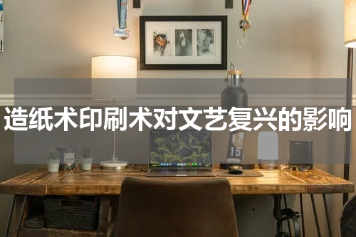 造纸术印刷术对文艺复兴的影响