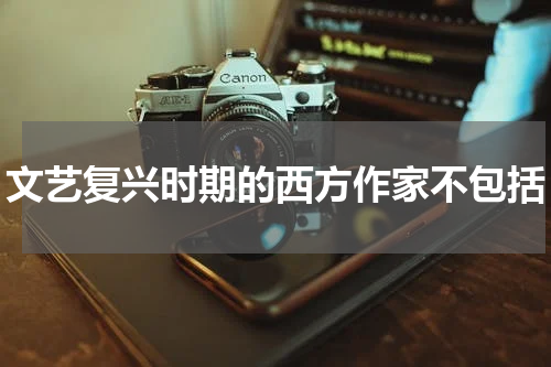 文艺复兴时期的西方作家不包括