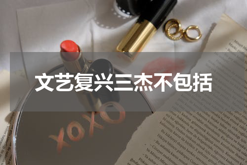 文艺复兴三杰不包括