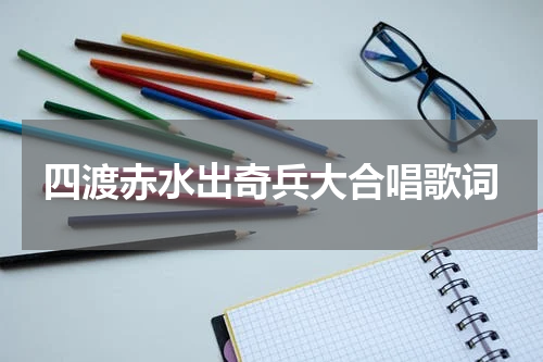 四渡赤水出奇兵大合唱歌词