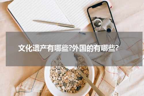 文化遗产有哪些?外国的有哪些?