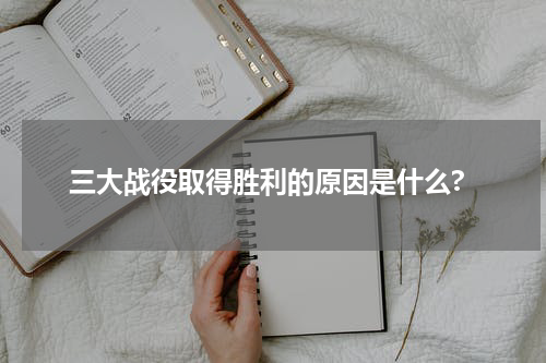 三大战役取得胜利的原因是什么?