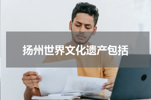 扬州世界文化遗产包括