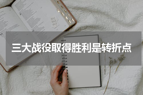 三大战役取得胜利是转折点
