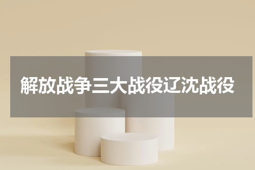 解放战争三大战役辽沈战役