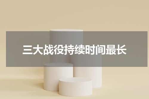 三大战役持续时间最长