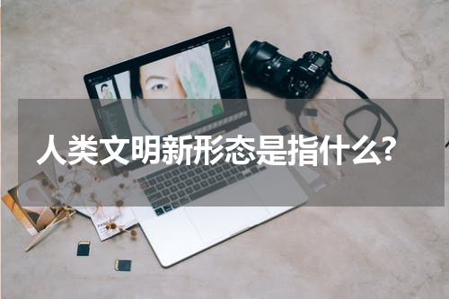 人类文明新形态是指什么?