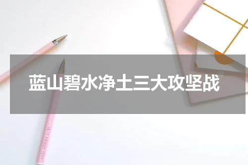 蓝山碧水净土三大攻坚战
