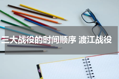 三大战役的时间顺序 渡江战役
