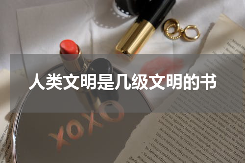 人类文明是几级文明的书