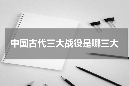 中国古代三大战役是哪三大