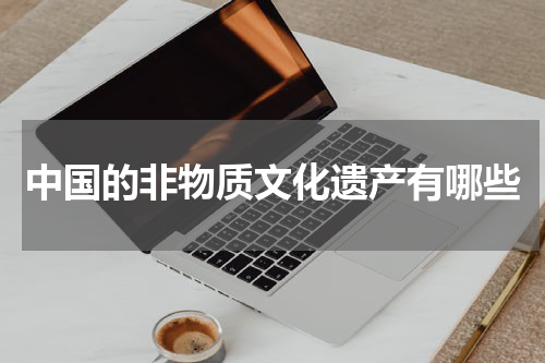 中国的非物质文化遗产有哪些