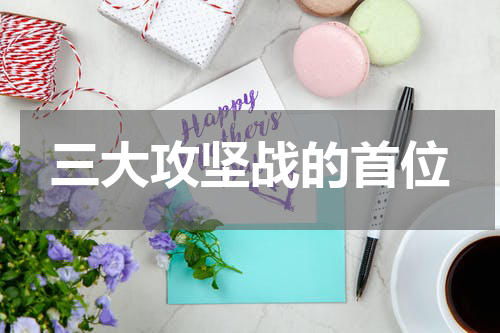 三大攻坚战的首位