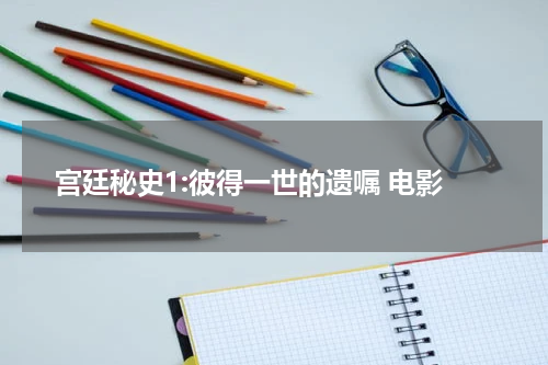宫廷秘史1:彼得一世的遗嘱 电影
