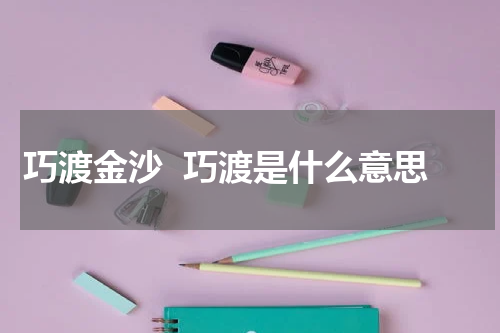 巧渡金沙  巧渡是什么意思